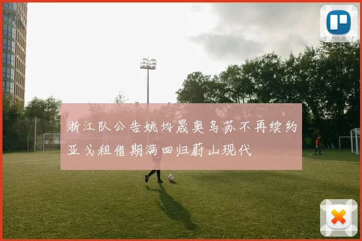 浙江队公告姚均晟奥乌苏不再续约亚戈租借期满回归蔚山现代