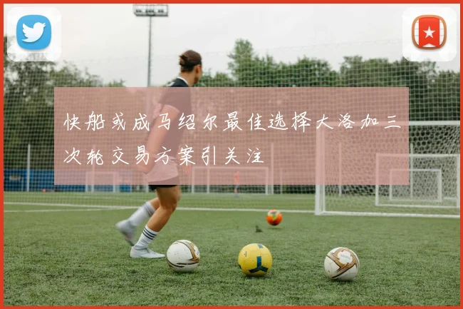 快船或成马绍尔最佳选择大洛加三次轮交易方案引关注