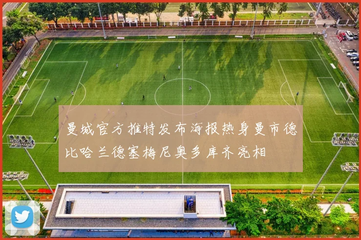 曼城官方推特发布海报热身曼市德比哈兰德塞梅尼奥多库齐亮相